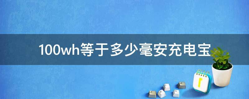 100wh等于多少毫安充电宝 50wh等于多少毫安充电宝