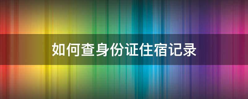 如何查身份证住宿记录 怎么查身份证住宿记录