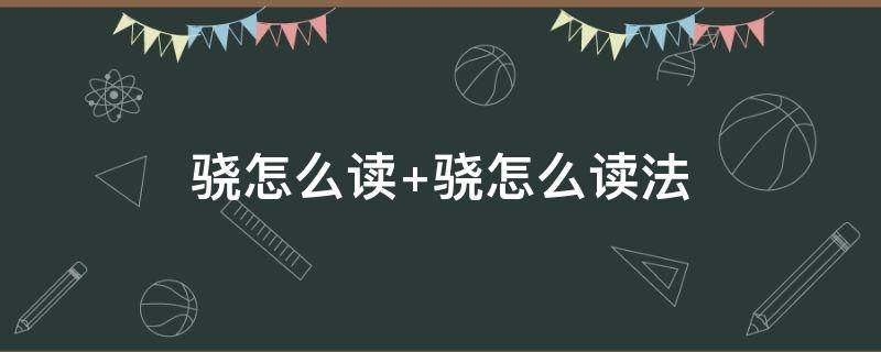 骁怎么读 骁怎么读音正确