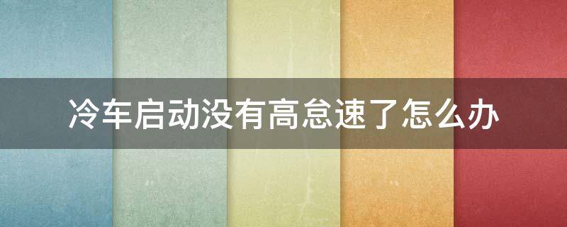 冷车启动没有高怠速了怎么办 冷车启动,发动机怠速特别高,这可怎么办?