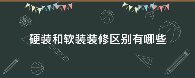 硬装和软装装修区别有哪些 装修中软装和硬装的区别