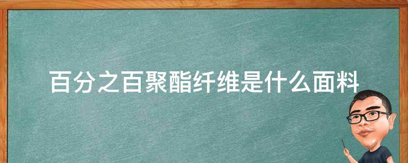 百分之百聚酯纤维是什么面料 百分之百聚酯纤维是什么面料是羽绒服?