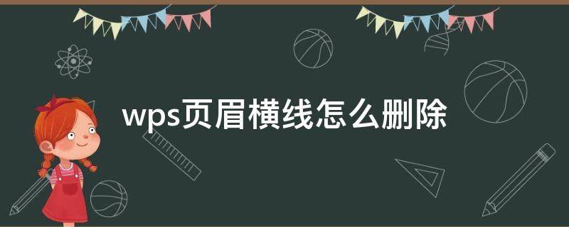 wps页眉横线怎么删除（wps页眉横线如何删除）