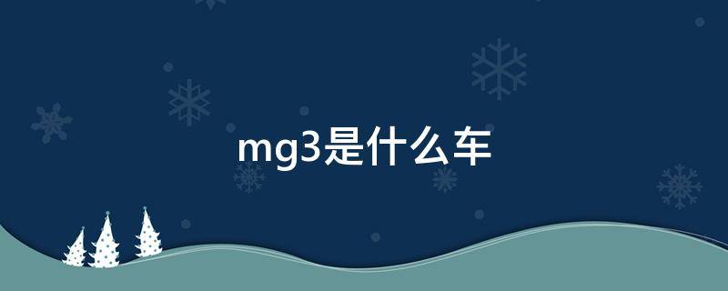 mg3是什么车（MG3是什么车）