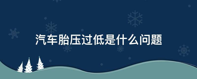 汽车胎压过低是什么问题 汽车 胎压过低