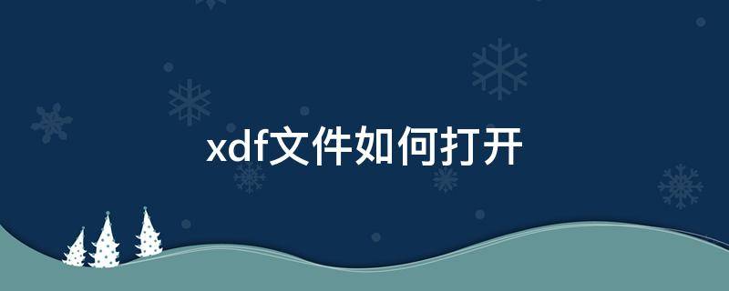 xdf文件如何打开（xdf文件如何打开手机软件）