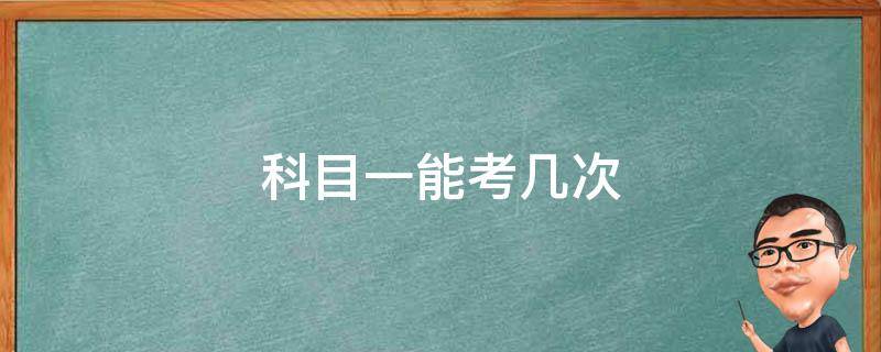 科目一能考几次 科目一能考几次有几次机会