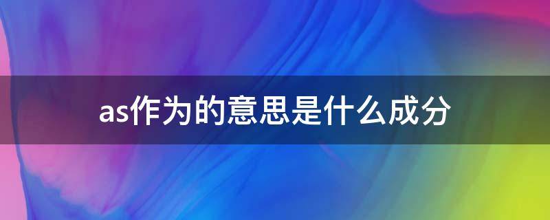 as作为的意思是什么成分 as翻译成作为是什么成分