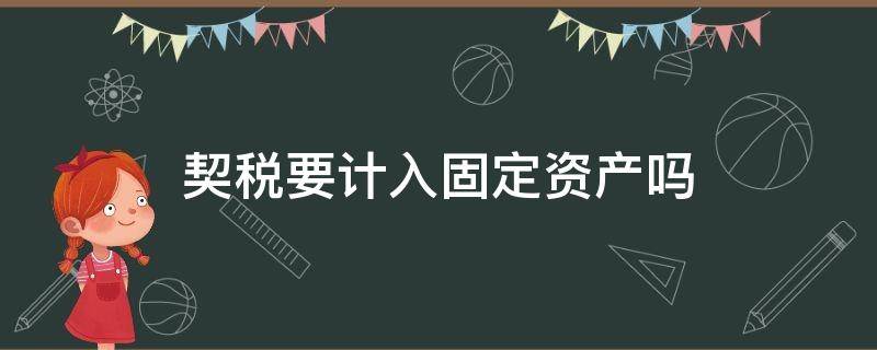 契税要计入固定资产吗（取得固定资产而缴纳的契税）