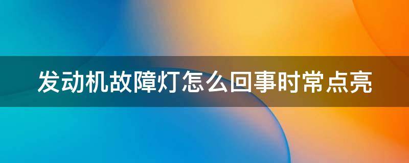 发动机故障灯怎么回事时常点亮