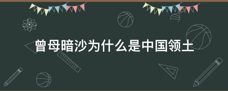 曾母暗沙为什么是中国领土（曾母暗沙历史上不可能是中国的）