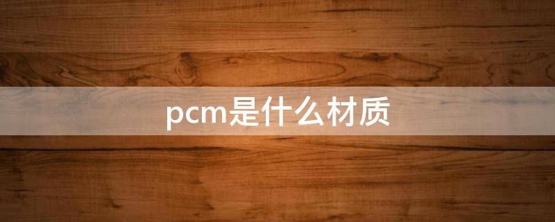 pcm是什么材质 洗衣机pcm是什么材质