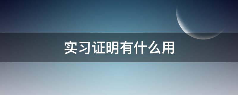 实习证明有什么用