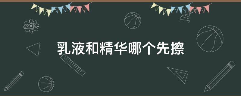 乳液和精华哪个先擦 先擦乳液还是擦精华