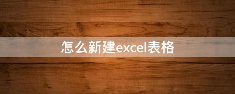 怎么新建excel表格（如何创建excel表格）