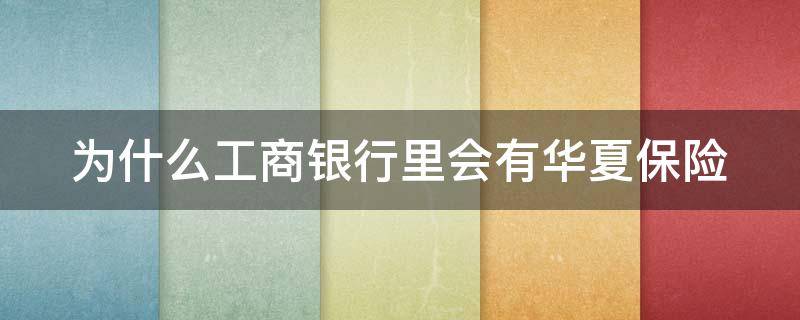 为什么工商银行里会有华夏保险（工商银行华夏保险退保多长时间到账）