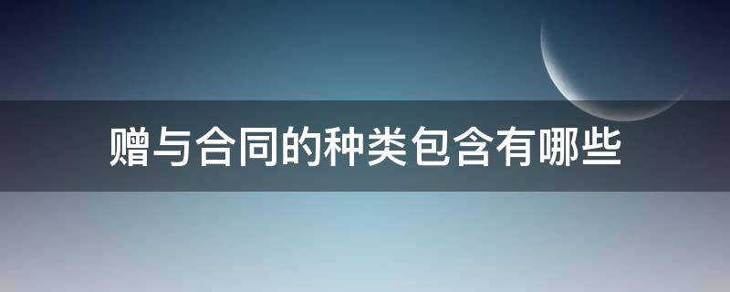 赠与合同的种类包含有哪些（赠与属于什么合同）