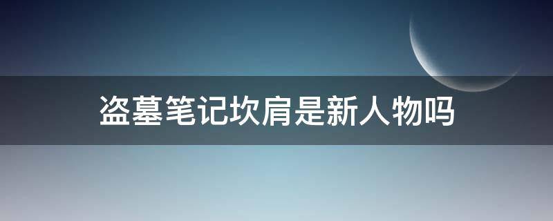 盗墓笔记坎肩是新人物吗（盗墓笔记重启 坎肩的扮演者）