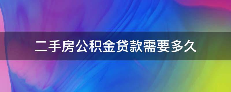 二手房公积金贷款需要多久 二手房公积金贷款需要多久放款 北京