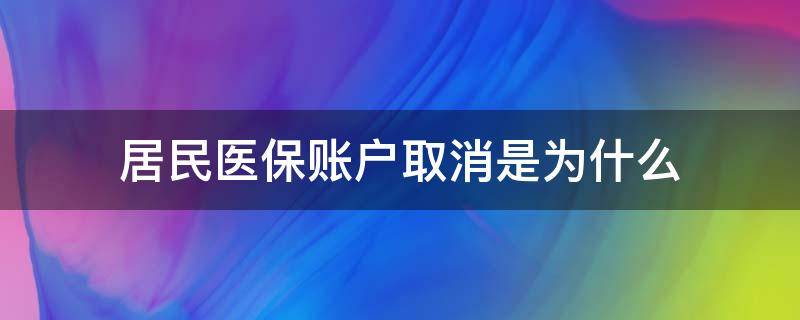 居民医保账户取消是为什么 城乡居民医保账户取消是什么意思