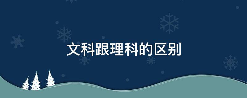 文科跟理科的区别 高中文科跟理科的区别