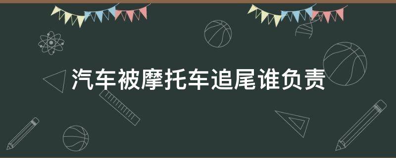 汽车被摩托车追尾谁负责 摩托车被摩托车追尾责任划分