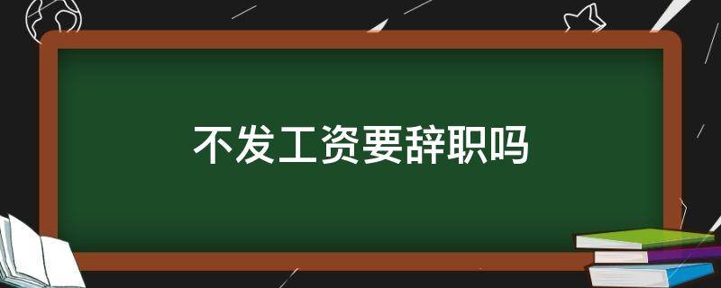 不发工资要辞职吗 不发工资可以辞职吗