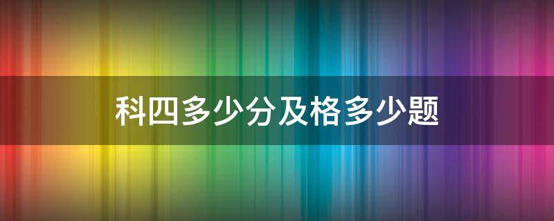 科四多少分及格多少题（科四有多少道题目?多少分及格?）