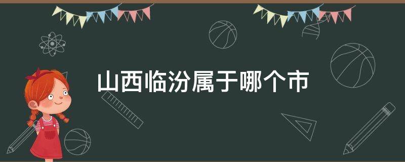 山西临汾属于哪个市 山东临汾市属于哪个市