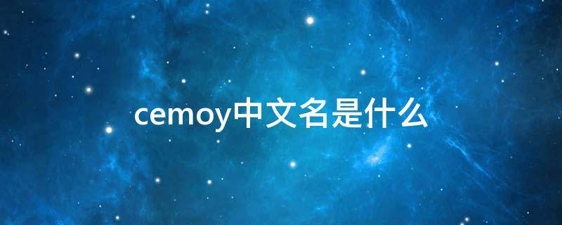 cemoy中文名是什么 cemoy中文名字是什么