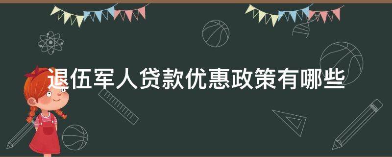 退伍军人贷款优惠政策有哪些