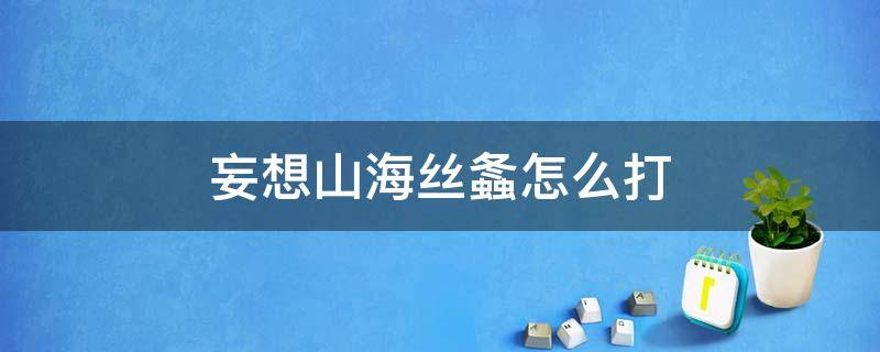 妄想山海丝螽怎么打 妄想山海丝螽怎么抓