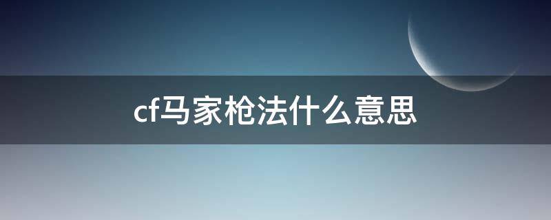 cf马家枪法什么意思（cf的马家枪法是什么意思）