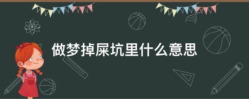 做梦掉屎坑里什么意思（梦见自己掉屎坑里是什么意思啊）