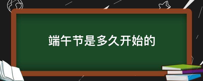 端午节是多久开始的 端午节还有多久