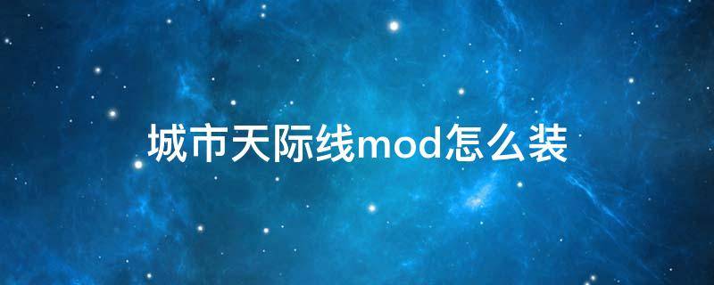 城市天际线mod怎么装（城市天际线mod使用方法）