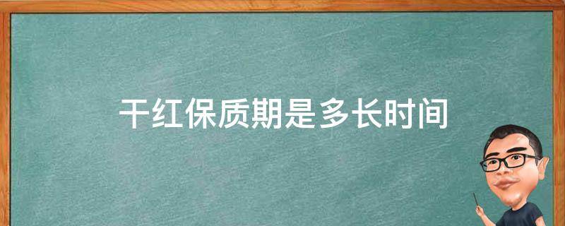 干红保质期是多长时间 干红最长保质期几年