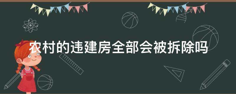 农村的违建房全部会被拆除吗 农村房子违建会被拆吗