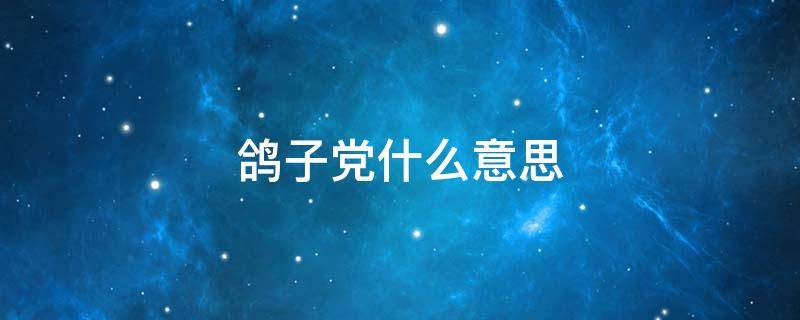 鸽子党什么意思 鸽子是什么意思