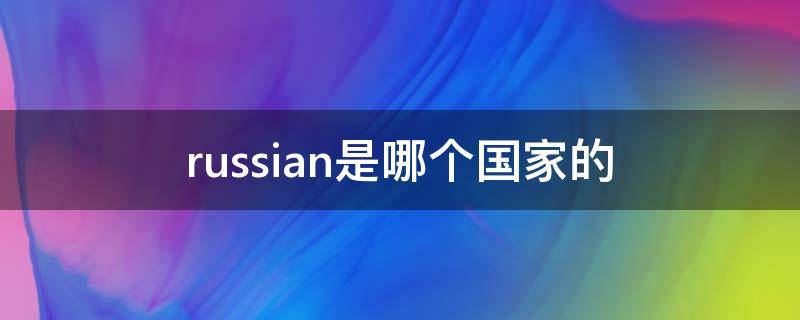 russian是哪个国家的（russian是哪个国家的国旗）