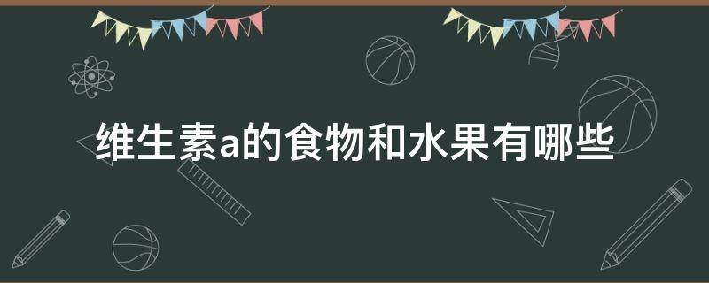 维生素a的食物和水果有哪些 维生素A的食物和水果