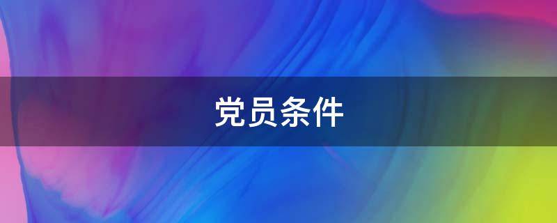 党员条件 党员条件的具体化