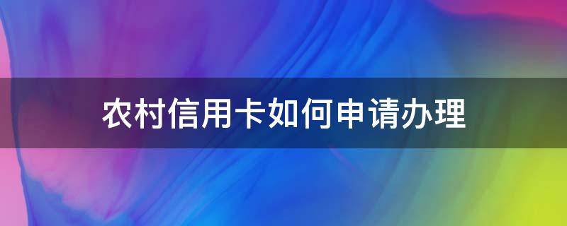 农村信用卡如何申请办理（农村信用社信用卡怎么申请办理）