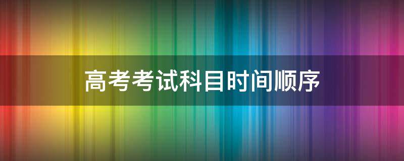 高考考试科目时间顺序 山东高考考试科目时间顺序