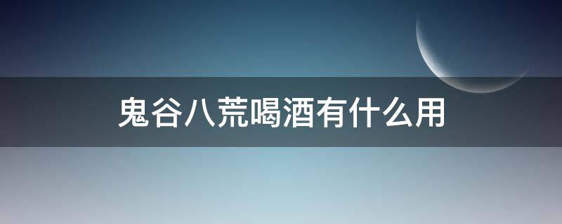 鬼谷八荒喝酒有什么用 鬼谷八荒加攻击的酒