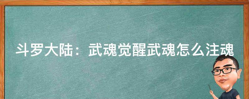 斗罗大陆：武魂觉醒武魂怎么注魂（斗罗大陆武魂觉醒武魂注入）