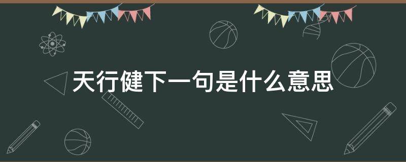 天行健下一句是什么意思 天行健下一句是啥