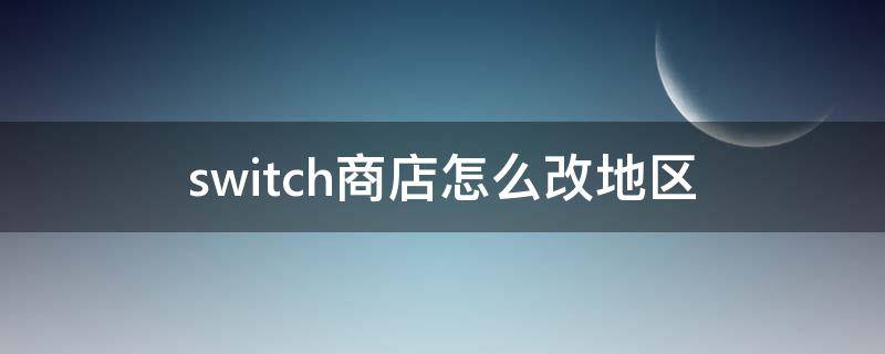 switch商店怎么改地区 switch商店地区修改