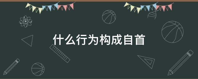 什么行为构成自首 下列行为构成自首的是