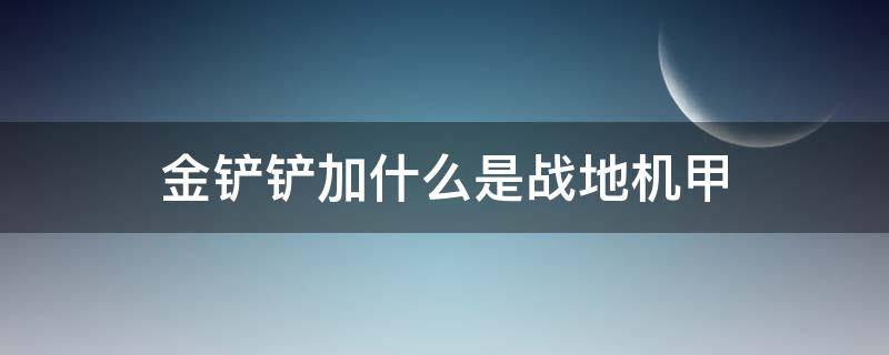 金铲铲加什么是战地机甲 金铲铲之战护甲是什么